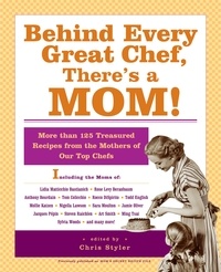 Christopher Styler - Behind Every Great Chef, There's a Mom! - More Than 125 Treasured Recipes from the Mothers of Our Top Chefs.