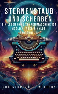Sternenstaub und Scherben: Ein Leben ohne Schreibmaschine ist möglich, aber sinnlos!