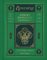 Christopher Tierney et Erica Brod - Apotheke - Modern Medicinal Cocktails.
