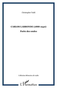 Christopher Todd - Carlos Larronde (1888-1940) - Poète des ondes.
