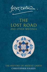 Christopher Tolkien et J. R. R. Tolkien - The Lost Road and Other Writings.