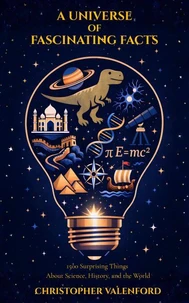 A Universe of Fascinating Facts: 1500 Surprising Things About Science, History, and the World