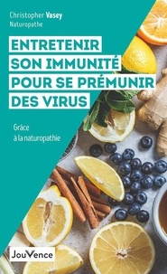 Christopher Vasey - Entretenir son immunité pour se prémunir des virus - Grâce à la naturopathie.