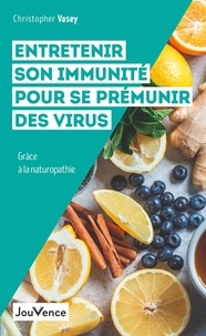 Christopher Vasey - Entretenir son immunité pour se prémunir des virus - Grâce à la naturopathie.
