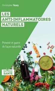 Christopher Vasey - Les anti-inflammatoires naturels - Prévenir et guérir de façon naturelle.
