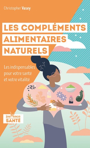 Les compléments alimentaires naturels. Les indispensables pour votre santé et votre vitalité