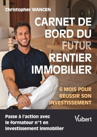 Christopher Wangen - Carnet de bord du futur rentier immobilier - 6 mois pour réussir son investissement.