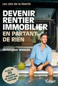 Christopher Wangen - Devenir rentier immobilier en partant de rien - Les clés de la liberté.
