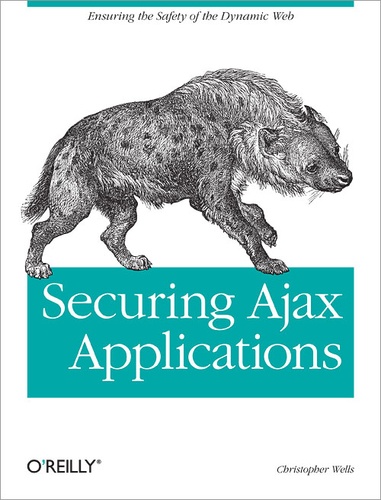 Christopher Wells - Securing Ajax Applications - Ensuring the Safety of the Dynamic Web.