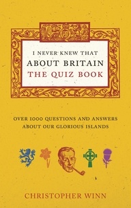 Christopher Winn - I Never Knew That About Britain: The Quiz Book - Over 1000 questions and answers about our glorious isles.