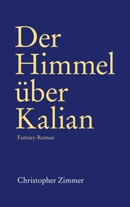 Christopher Zimmer - Der Himmel über Kalian - Fantasy-Roman.