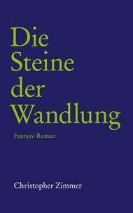 Christopher Zimmer - Die Steine der Wandlung - Fantasy-Roman.