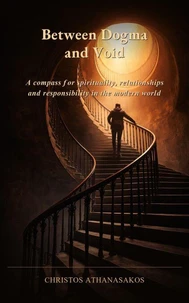 Between Dogma and Void: A Compass for Spirituality, Relationships and Responsibility in the Modern World