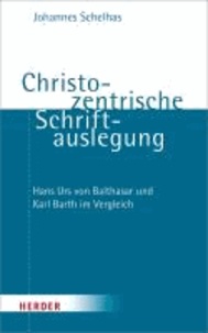 Christozentrische Schriftauslegung - Hans Urs von Balthasar und Karl Barth im Vergleich.