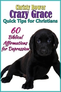  Christy Bower - 60 Biblical Affirmations for Depression - Crazy Grace Quick Tips for Christians, #2.