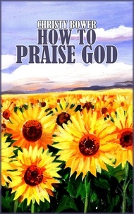  Christy Bower - How to Praise God - Praise God Series, #1.