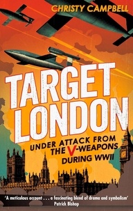 Christy Campbell - Target London - Under attack from the V-weapons during WWII.
