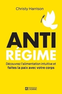 Christy Harrison - Antirégime - Découvrez l'alimentation intuitive et faites la paix avec votre corps.