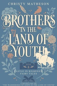 Brothers in the Land of Youth: A Retelling of "The Wanderings of Oisín in the Land of Youth"