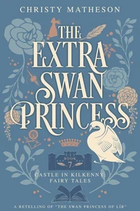 The Extra Swan Princess: A Retelling of "The Swan Princess of Lír"