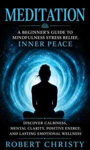 Meditation: A Beginner’s Guide to Mindfulness Stress Relief, Inner Peace