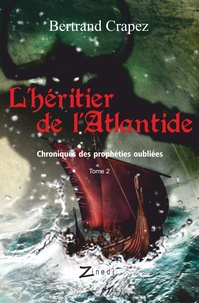 Bertrand Crapez - Chroniques des prophéties oubliées Tome 2 : L'héritier de l'Atlantide.