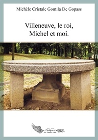 Chrystal-Michèle Gomila de Gopass - Villeneuve, le roi, Michel et moi.