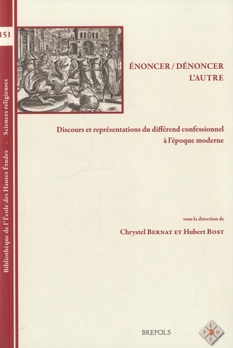 Chrystel Bernat et Hubert Bost - Enoncer, dénoncer l'autre - Discours et représentations du différend confessionnel à l'époque moderne.