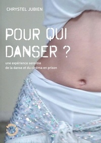 Chrystel Jubien - Pour qui danser ? - Une expérience sensible de la danse et du cinéma en prison.