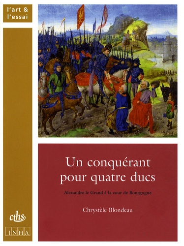 Chrystèle Blondeau - Un conquérant pour quatre ducs - Alexandre le Grand à la cour de Bourgogne.