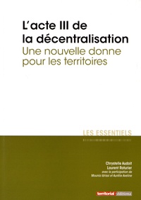 Chrystelle Audoit et Laurent Roturier - L'acte III de la décentralisation - Une nouvelle donne pour les territoires.