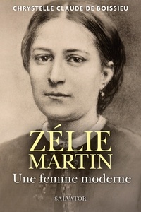 Chrystelle Claude de Boissieu - Zélie Martin - Une femme moderne.