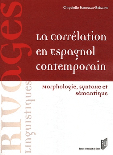 Chrystelle Fortineau-Brémond - La corrélation en espagnol contemporain - Morphologie, syntaxe et sémantique.