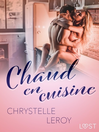 Chrystelle Leroy - Chaud en cuisine – Une nouvelle érotique.