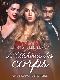 Chrystelle Leroy - L'Alchimie des corps - Une nouvelle érotique.