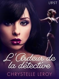 Chrystelle Leroy - L'Ardeur de la détective - Une nouvelle érotique.