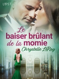 Chrystelle Leroy - Le baiser brûlant de la momie - Une nouvelle érotique.