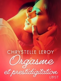 Chrystelle Leroy - Orgasme et prestidigitation - Une nouvelle érotique.