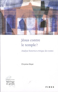 Chrystian Boyer - Jésus contre le temple ? - Analyse historico-critique des textes.