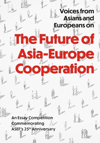  Chua Thai Keong et  Donny Suparman - Voices from Asians and Europeans on "The Future of Asia-Europe Cooperation": An Essay Competition to Commemorate ASEF's 25th Anniversary.