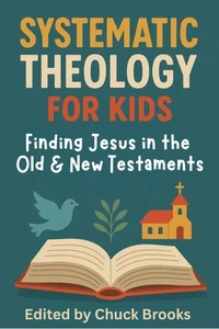 Systematic Theology for Kids - Finding Jesus in the Old &amp; New Testaments