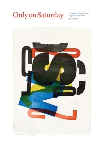 Chuck Byrne - Only on Saturday - The Wood Type Prints of Jack Stauffacher.