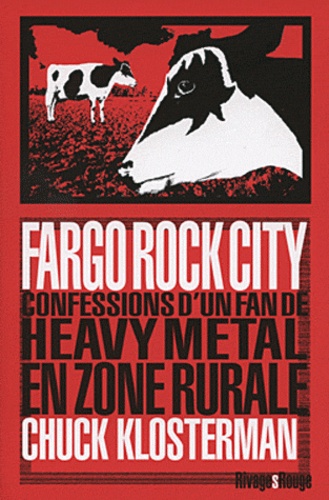 Chuck Klosterman - Fargo Rock City - Confessions d'un fan de Heavy Metal en zone rurale.