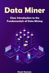  Chuck Sherman - Data Miner: Clear Introduction to the Fundamentals of Data Mining.