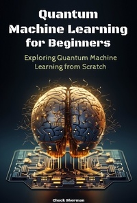  Chuck Sherman - Quantum Machine Learning for Beginners.