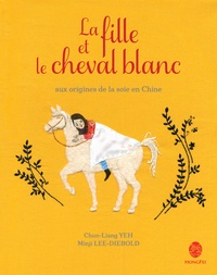 Chun-Liang Yeh et Minji Lee-Diebold - Le fille et le cheval blanc - Aux origines de la soie en Chine.