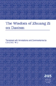 Chung Wu - The Wisdom of Zhuang Zi on Daoism - Translated with Annotations and Commentaries by Chung Wu.