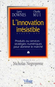 L'Innovation Irresistible. Produits Ou Services : Strategies Numeriques Pour Dominer Le Marche