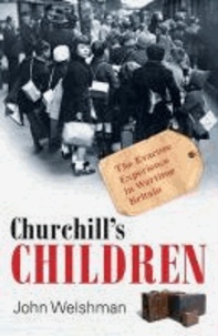 Churchill's Children - The Evacuee Experience in Wartime Britain.