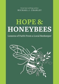 Churchlit Publishing et  Michael J. Chanley - Hope &amp; Honeybees: Lessons of Faith From a Local Beekeeper.